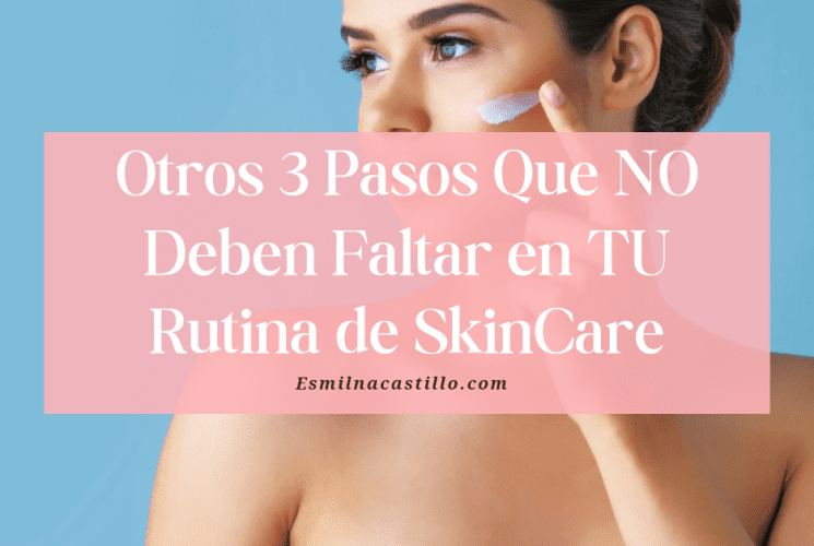 3 Pasos Que NO Deben Faltar en TU Rutina de SkinCare