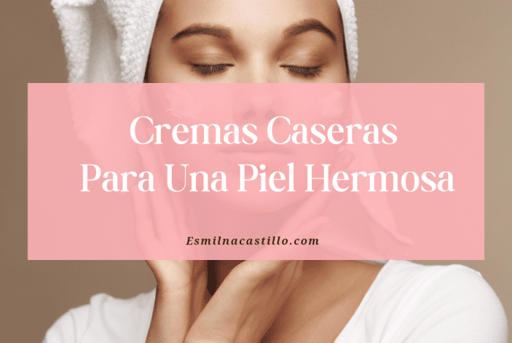 Cremas Caseras Para Una Piel Hermosa