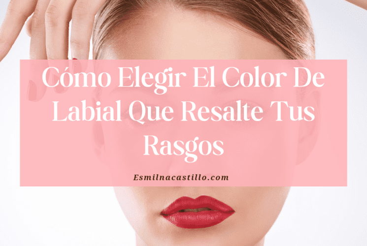 Cómo Elegir El Color De Labial Que Resalte Tus Rasgos