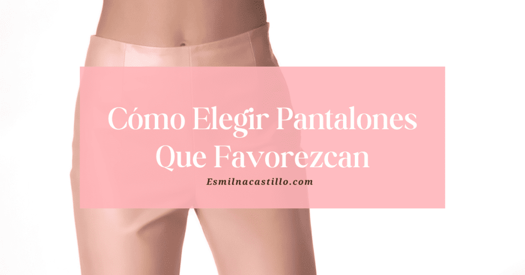 Cómo elegir pantalones que favorecen