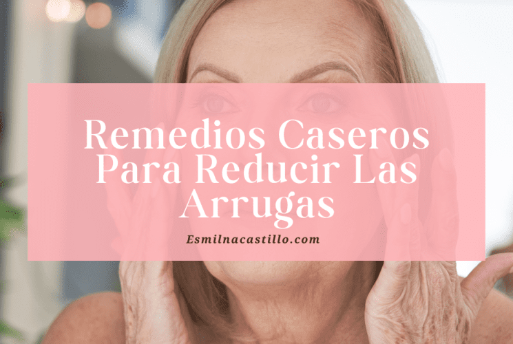 Remedios Caseros Para Reducir Las Arrugas