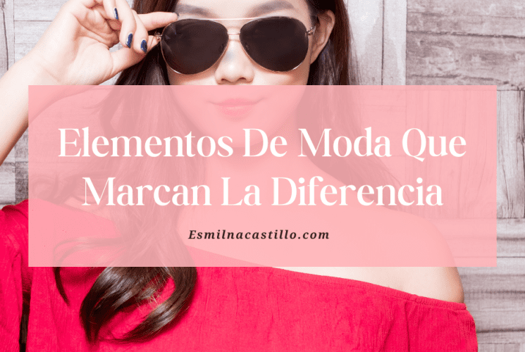 Elementos De Moda Que Marcan La Diferencia