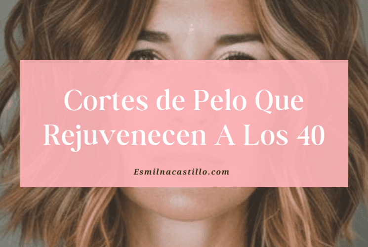 Cortes de Pelo Que Rejuvenecen A Los 40