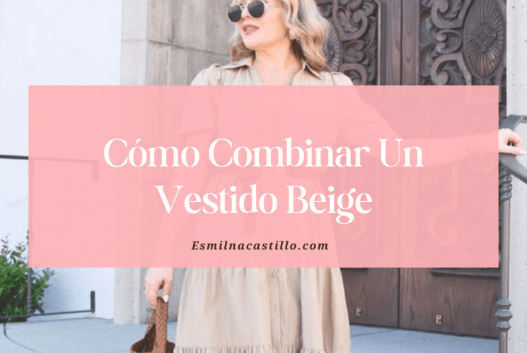 Cómo Combinar Un Vestido Beige