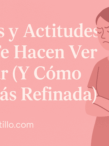 Frases y Actitudes Que Te Hacen Ver Vulgar (Y Cómo Ser Más Refinada) 3 Consejos Importantes