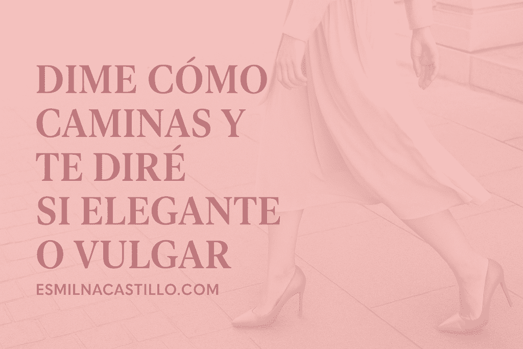 Dime Cómo Caminas y Te Diré Si Eres Elegante o Vulgar