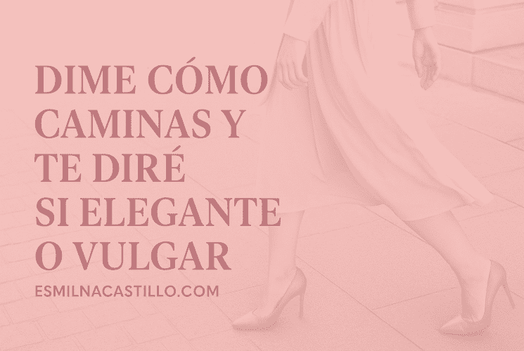 Dime Cómo Caminas y Te Diré Si Eres Elegante o Vulgar