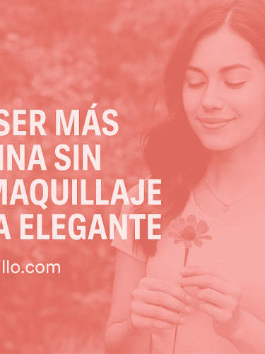 5 Consejos De Cómo Ser Más Femenina sin Usar Maquillaje ni Ropa Elegante
