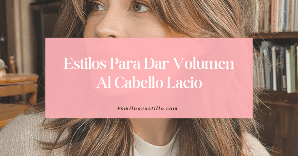 Estilos Para Dar Volumen Al Cabello Lacio