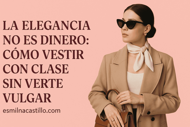 La Elegancia No Es Dinero: Cómo Vestir con Clase Sin Verte Vulgar