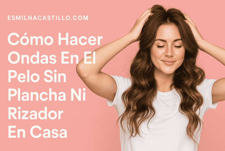 Cómo Hacer Ondas En El Pelo Sin Plancha Ni Rizador En Casa