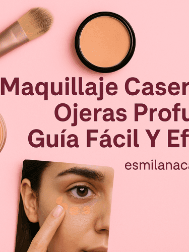 Maquillaje Casero Para Ojeras Profundas: Guía Fácil Y Efectiva
